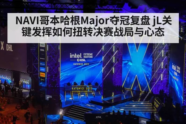 NAVI哥本哈根Major夺冠复盘 jL关键发挥如何扭转决赛战局与心态