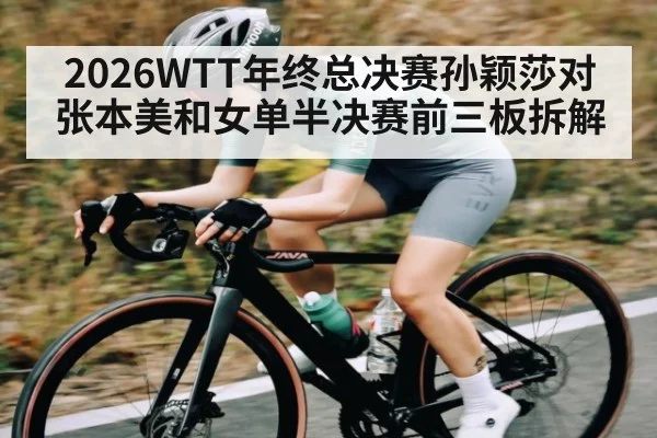 2026WTT年终总决赛孙颖莎对张本美和女单半决赛前三板拆解